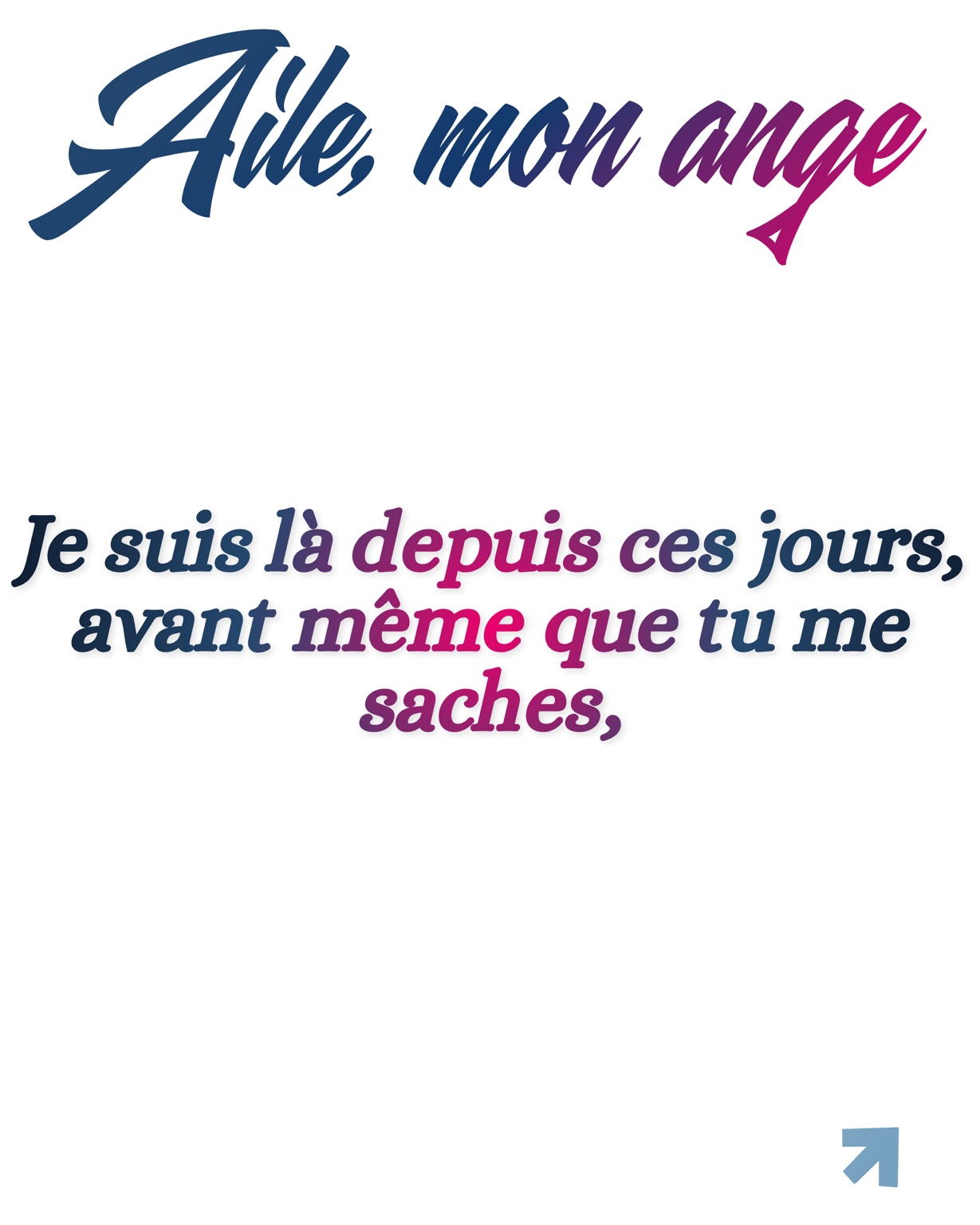 Je suis là depuis ces jours, avant même que tu me saches,