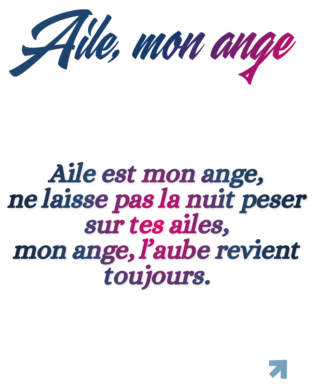 Aile est mon ange, ne laisse pas la nuit peser sur tes ailes, mon ange, l’aube revient toujours.