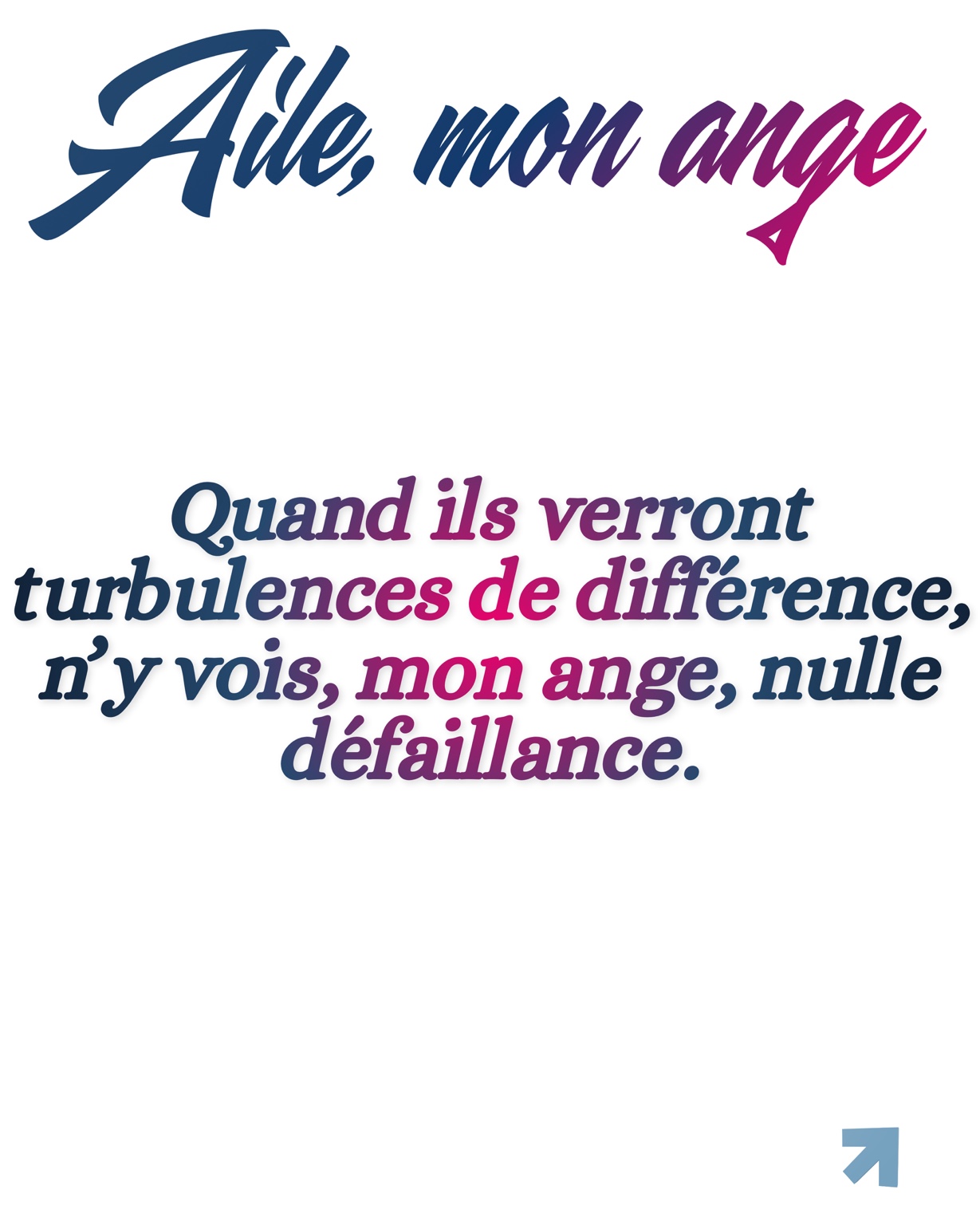 Quand ils verront turbulences de différence, n’y vois, mon ange, nulle défaillance.